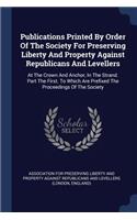 Publications Printed By Order Of The Society For Preserving Liberty And Property Against Republicans And Levellers