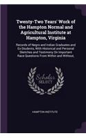 Twenty-Two Years' Work of the Hampton Normal and Agricultural Institute at Hampton, Virginia: Records of Negro and Indian Graduates and Ex-Students, With Historical and Personal Sketches and Testimony On Important Race Questions From Within a