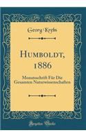 Humboldt, 1886: Monatsschrift Fï¿½r Die Gesamten Naturwissenschaften (Classic Reprint): Monatsschrift Fï¿½r Die Gesamten Naturwissenschaften (Classic Reprint)