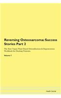 Reversing Osteosarcoma: Success Stories Part 2 The Raw Vegan Plant-Based Detoxification & Regeneration Workbook for Healing Patients.Volume 7