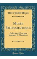MusÃ©e Bibliographique: Collection d'Ouvrages ImprimÃ©s Et Manuscrits (Classic Reprint)
