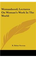 Womanhood; Lectures On Woman's Work In The World