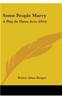 Some People Marry: A Play In Three Acts (1914)