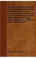 The Riviera; Sketches Of The Health Resorts Of The North Mediterranean Coast Of France And Italy From Hyeres To Spezia With Chapters On The General Meteorology Of The District, Its Medical Aspect And Value, Etc.