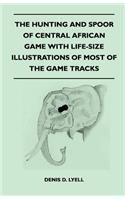Hunting and Spoor of Central African Game With Life-Size Illustrations of Most of the Game Tracks