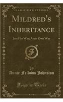 Mildred's Inheritance: Just Her Way; Ann's Own Way (Classic Reprint)