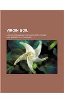 Virgin Soil; A Reckless Character and Other Stories