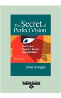 The Secret of Perfect Vision: How You Can Prevent and Reverse Nearsightedness (Large Print 16pt)