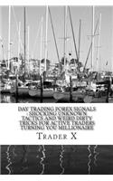 Day Trading Forex Signals: Shocking Unknown Tactics And Weird Dirty Tricks For Active Traders Turning You Millionaire: Four Hour Forex, Bust Your Losing Cycle, Live Anywhere, 