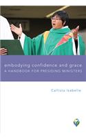 Embodying Confidence and Grace: A Handbook for Presiding Ministers(Worship Matters)