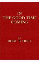 In the Good Time Coming