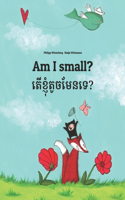 Am I small? &#6031;&#6078;&#6017;&#6098;&#6025;&#6075;&#6086;&#6031;&#6076;&#6021;&#6040;&#6082;&#6035;&#6033;&#6081;?: Children's Picture Book English-Khmer/Cambodian (Bilingual Edition/Dual Language)