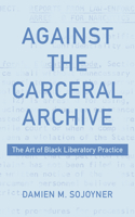 Against the Carceral Archive