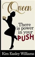 Queen, There is Power in your Push