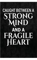 Caught Between A Strong Mind, And A Fragile Heart: Writing Journal Lined, Diary, Notebook for Men & Women