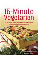 15-Minute Vegetarian Recipes: 200 Quick, Easy And Delicious Recipes The Whole Family Will Love