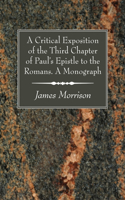 Critical Exposition of the Third Chapter of Paul's Epistle to the Romans. A Monograph