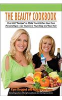 The Beauty Cookbook: 200 Recipes to Make Your Kitchen Your Spa -- For Your Face, Your Body and Your Hair
