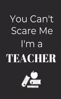 You Can't Scare Me, I'm A Teacher: Work Appreciation Gifts For Women: Blank Paperback Journal-Includes Coloring Page!