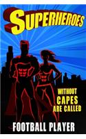 Superheroes Without Capes Are Called FOOTBALL PLAYER