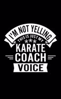 I'm Not Yelling This Is Just My Karate Coach Voice: Lined Journal, 120 Pages, 6x9 Sizes, Funny Karate Player and Coach Notebook Gift for Team Coaches and Players
