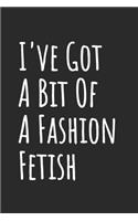 I've Got A Bit Of A Fashion Fetish