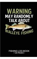Warning May Randomly Talk About Walleye Fishing Fishing Log Book 120 Pages: 6"x 9'' Cool Freshwater Game Fish Saltwater Fly Fishes Journal Composition Notebook Notes Day Planner Notepad