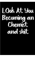 Look at you becoming a Chemist and shit notebook gifts: Funny Chemist Lined Notebook / Chemist Journal Gift, 120 Pages, 6x9, Soft Cover, glossy Finish