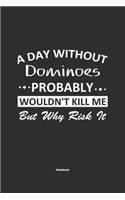 A Day Without Dominoes Probably Wouldn't Kill Me But Why Risk It Notebook: NoteBook / Journla Dominoes Gift, 120 Pages, 6x9, Soft Cover, Matte Finish