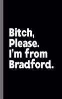 Bitch, Please. I'm From Bradford.: A Vulgar Adult Composition Book for a Native Bradford England, United Kingdom Resident