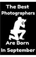 The Best Photographers Are Born In September: Journal Gift For Women/Men/Boss/Coworkers/Colleagues/Students/Friends, Notebook Birthday Gift for Photographers: Lined Notebook / Journal Gift, 120 