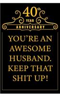 40th Year Anniversary You're An Awesome Husband Keep That Shit Up