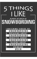 5 Things I Like Almost As Much As Snowbording Watching Videos Of Snowbording Dreaming About Snowbording Websites About Snowbording Talking About Snowbording Drinking Beer: Hobby & Beer Lover Journal / Notebook / Birthday Gift Card.