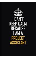 I Can't Keep Calm Because I Am A Project Assistant: Motivational Career Pride Quote 6x9 Blank Lined Job Inspirational Notebook Journal