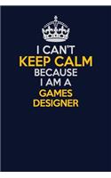 I Can't Keep Calm Because I Am A Games Designer: Career journal, notebook and writing journal for encouraging men, women and kids. A framework for building your career.