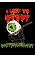 I Like To Study Ophthalmology: I Like To Study Ophthalmology Halloween Party Journal/Notebook Blank Lined Ruled 6x9 100 Pages