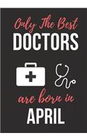 Only the Best Doctors Are Born in April: Doctor's Office Notebook patient diary notebook, Perfect Birthday gifts for Doctor.