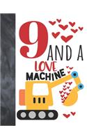 9 And A Love Machine: Excavator Heavy Construction Equipment Valentines Gift For Boys And Girls Age 9 Years Old - Art Sketchbook Sketchpad Activity Book For Kids To Draw 