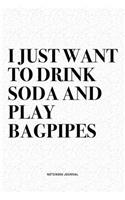 I Just Want To Drink Soda And Play Bagpipes: A 6x9 Inch Diary Notebook Journal With A Bold Text Font Slogan On A Matte Cover and 120 Blank Lined Pages Makes A Great Alternative To A Card