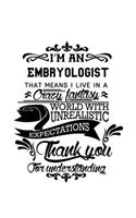 I'm An Embryologist That Means I Live In A Crazy Fantasy World With Unrealistic Expectations Thank You For Understanding: Personal Embryologist Notebook, Embryo Worker Journal Gift, Diary, Doodle Gift or Notebook - 6 x 9 Compact Size