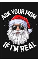 Ask Your Mom If Im Real: Christmas Lined Notebook, Journal, Organizer, Diary, Composition Notebook, Gifts for Family and Friends