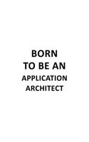 Born To Be An Application Architect: Personal Application Architect Notebook, Journal Gift, Diary, Doodle Gift or Notebook - 6 x 9 Compact Size- 109 Blank Lined Pages