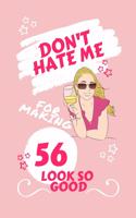 Don't Hate Me For Making 56 Look So Good: Perfect Gag Gift - Blank Lined Notebook Journal - 100 Pages 6" x 9" Format - Office Humour and Banter - Girls night Out - Birthday- Hen Stag Do - An