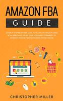 Amazon FBA Guide: A step-by-step beginners guide to Selling on Amazon using Retail Arbitrage. Create your Personal e-Commerce to Generate Passive Income and Make Mone