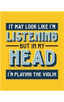 It May Look Like I'm Listening, but in My Head I'm Playing the Violin