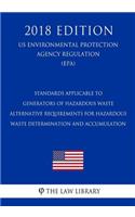 Standards Applicable to Generators of Hazardous Waste - Alternative Requirements for Hazardous Waste Determination and Accumulation (US Environmental Protection Agency Regulation) (EPA) (2018 Edition)