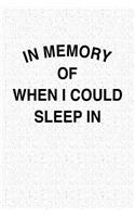 In Memory of When I Could Sleep in: A 6x9 Inch Matte Softcover Notebook Journal with 120 Blank Lined Pages and a Funny Parenting Cover Slogan