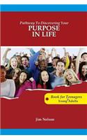 Pathway to Discovering Your Purpose in Life: Pathway to Discovering Your Purpose in Life