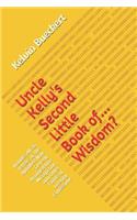 Uncle Kelly's Second Little Book Of... Wisdom?: Includes All 26 Letters of the Alphabet! Now Cleverly Arranged Into Microfiction and Other Forms of Literary Expression!