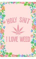 Holy Shit I Love Weed Journal Notebook: Blank Floral Lined Ruled for Writing 6x9 120 Pages